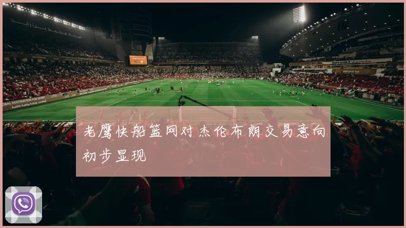 老鹰快船篮网对杰伦布朗交易意向初步显现